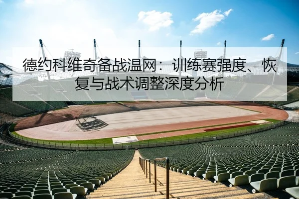 德约科维奇备战温网：训练赛强度、恢复与战术调整深度分析